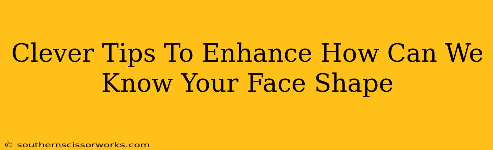 Clever Tips To Enhance How Can We Know Your Face Shape