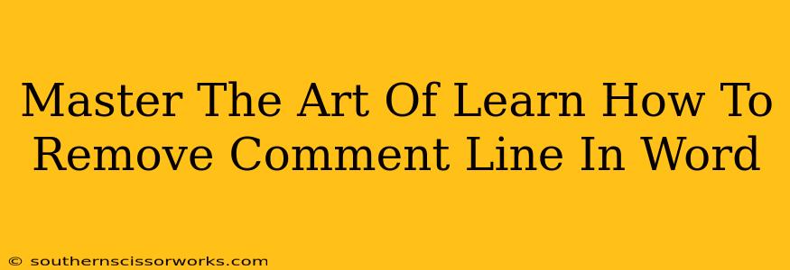 Master The Art Of Learn How To Remove Comment Line In Word