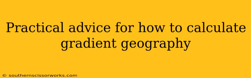 Practical advice for how to calculate gradient geography