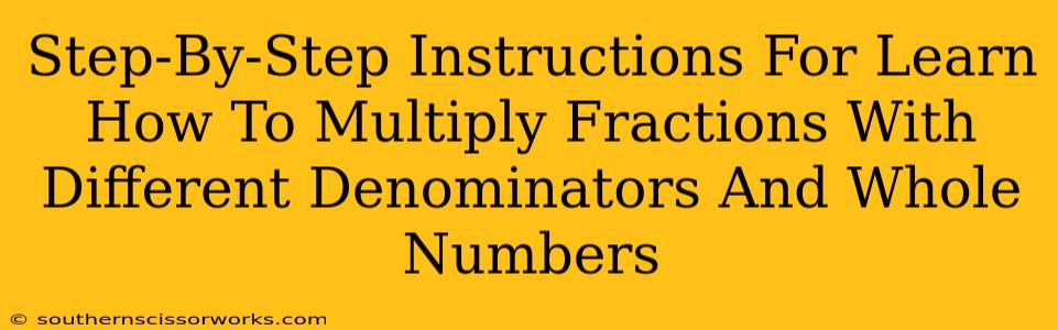 Step-By-Step Instructions For Learn How To Multiply Fractions With Different Denominators And Whole Numbers