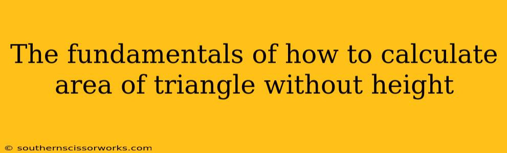 The fundamentals of how to calculate area of triangle without height